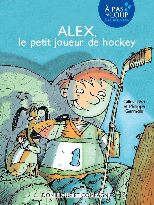 Title details for Alex, le petit joueur de hockey--Niveau de lecture 5 by Gilles Tibo - Available